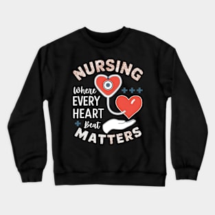 Nursing where every Heart Beat Matter Crewneck Sweatshirt